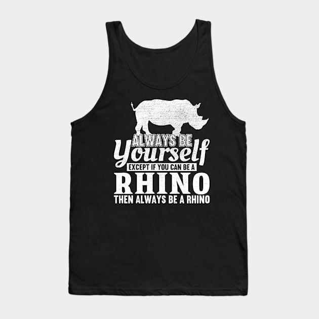 Always Be Yourself Unless You Can Be A Rhino Tank Top by DragonTees